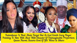 Tadenikawo Is Their Main Target Disaster Of Unimaginable Proportion Queen Naomi Assures Ooni Of Ife [upl. by Ylecic]