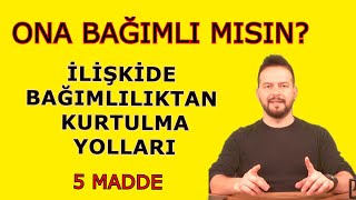 ONA BAĞIMLI MISIN İLİŞKİDE BAĞIMLILIKTAN KURTULMANIN 5 YOLU [upl. by Aggappora]