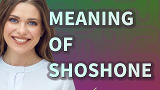 Shoshone  meaning of Shoshone [upl. by Hnahk78]