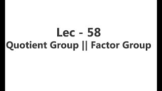 Lec  58 Quotient Group  Factor Group  IIT JAM  CSIR UGC NET  GATE MA  B Sc [upl. by Limoli495]