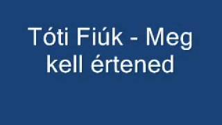 Tóti Fiúk  Meg kell értened [upl. by Bella884]