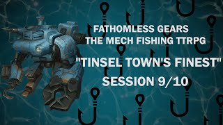 Tinsel Towns Finest  Session 9  10  quotFathomless Gears  The Mech Fishing TTRPGquot [upl. by Gilbert]