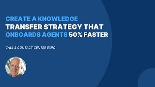 Create a Knowledge Transfer Strategy that Onboards Agents 50 Faster  Call amp Contact Center Expo [upl. by Adele455]