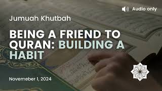 Jumuah Khutbah  Being a Friend to Quran Building A Habit [upl. by Isaak]