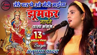 नवरात्रि स्पेशल भजन  तेरे दर पे ओ मेरी मैया  Anupama Yadav Bhakti Song  Bhojpuri Devi Geet [upl. by Essilec]