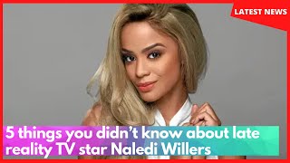 RIP Naledi Willers 5 things you didn’t know about late reality TV star Naledi Willers [upl. by Euqinobe28]