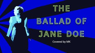 The Ballad of Jane Doe  MK Covers [upl. by Aseram218]