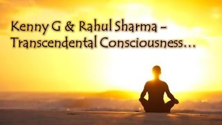 Kenny G amp Rahul Sharma  Transcendental Consciousness [upl. by Esinyt657]