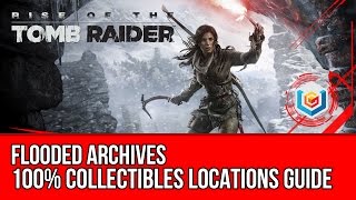 Rise of the Tomb Raider  All Collectibles Locations Guide  Flooded Archives [upl. by Aenert]