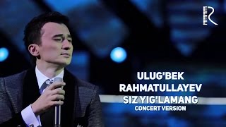 Ulugbek Rahmatullayev  Siz yiglamang  Улугбек Рахматуллаев  Сиз йигламанг concert version [upl. by Ikir]