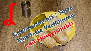 Griebenschmalz  Tuste  Eine fette Verführung mit Missgeschick [upl. by Haduj448]