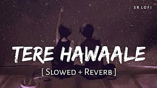 Tere Hawaale  Lofi Slowed  Reverb  Arijit Singh Shilpa Rao  SR Lofi [upl. by Christiano449]