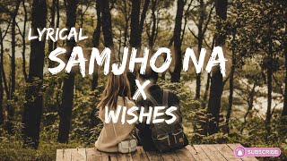 Samjho Na X Wishes  Mashup Lyrics [upl. by Fachini41]