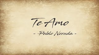 Pablo Neruda  “Te Amo…” [upl. by Eastman]