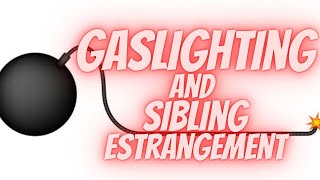 Gaslighting and Sibling Estrangement [upl. by Kain371]