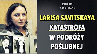 LARISA SAVITSKAYA  KOSZMARNA PODRÓŻ POŚLUBNA  KAROLINA ANNA [upl. by Nerita]