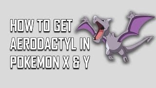 Pokemon X and Y How To Get Aerodactyl [upl. by Ahsirt]