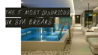 The 5 Most LUXURIOUS Spa Breaks In The UK [upl. by Rebor]