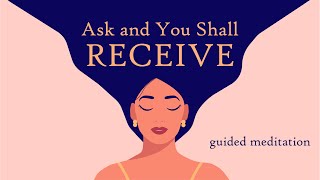 Ask and You Shall Receive Guided Meditation to Manifest Positive Outcomes [upl. by Noellyn865]