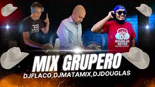 GRUPERAS MIX CANTINAZOS MIX BOLITOS CHUPADERA MIX GRUPERO MIX DJ FLACO MIX DJ MATA DJ DOUGLAS MIX [upl. by Avrom]