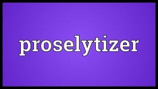 Proselytizer Meaning [upl. by Pomeroy]