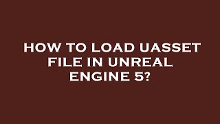 How to load uasset file in unreal engine 5 [upl. by Atiuqa]