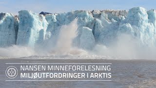 Nansen minneforelesning Miljøutfordringer i Arktis [upl. by Adialeda]