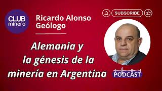 PODCAST  Ricardo Alonso Alemania y la génesis de la minería en Argentina [upl. by Vaules]