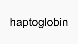 How to pronounce haptoglobin [upl. by Lladnarc]