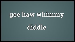 Gee haw whimmy diddle Meaning [upl. by Dorey288]