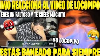 😡IWO REACCIONA AL VIDEO DE LOCOPIPO🔥BANEADO😂 [upl. by Schuler]