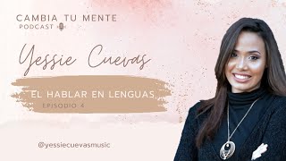 El Hablar En Lenguas I Cambia Tu Mente Podcast I Yessie Cuevas [upl. by Teria]