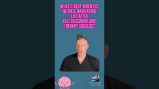 Whats Next When ECT Works Navigating Life After Electroconvulsive Therapy Success [upl. by Dent]