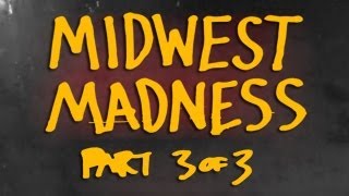 Midwest Madness Part 3 of 3 [upl. by Ardnyk]