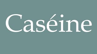 How to Pronounce Caséine Casein Correctly in French [upl. by Farrell]