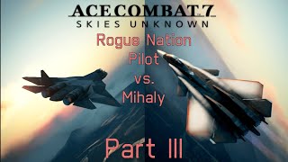 Ace Combat 7 Skies Unknown  Rogue Nation Pilot vs Mihaly  Part III  5th Gen Fighter [upl. by Elsey]