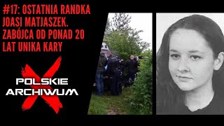 Polskie Archiwum X 17 Ostatnia randka Joasi Matjaszek Morderca od ponad 20 lat unika kary [upl. by Aruabea]