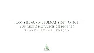 Conseil aux musulmans de France sur leurs horaires de prières  Shaykh Azhar Seniqra [upl. by Quillan]