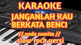 karaoke janganlah kau berkata benci versi slow rock nada wanita [upl. by Launam]