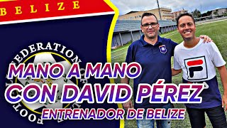 🌎ENTREVISTA CON EL ENTRENADOR DE BELICE ⚽ David Perez Asensio [upl. by Steele]