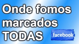 COMO VER TODAS AS POSTAGENS QUE FOMOS MARCADOS NO FACEBOOK [upl. by Nirehs]