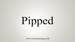 How To Say Pipped [upl. by Jeniffer]