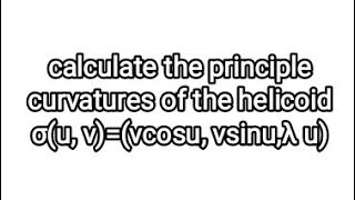 calculate the principle curvatures of the helicoid σu vvcosu vsinuλ u [upl. by Bidget]