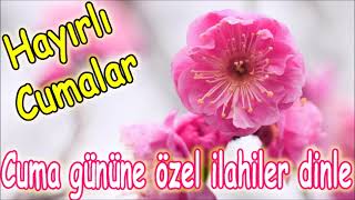 Cuma gününe özel ilahiler dinle🌺💛 hayırlı cumalar 💛🌺Özenle derlenmiş ilahiler dinle [upl. by Aliwt]