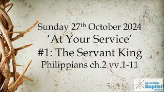 At Your Service 1 The Servant King Philippians 2111 27th October 2024 [upl. by Castra773]