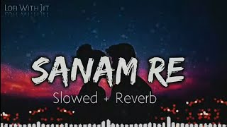 Sanam Re Slowed  Reverb Arijit Singh  Lofi song🎧 [upl. by Akeylah]