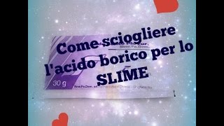 Come sciogliere lacido borico per lo SLIME [upl. by Ydahs462]