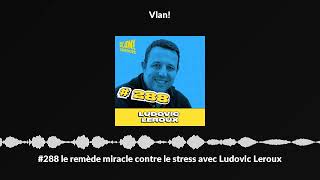 288 le remède miracle contre le stress avec Ludovic Leroux [upl. by Trainor]