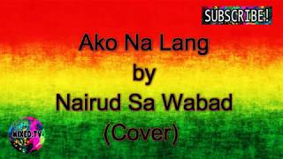 Ako Na Lang by Nairud Sa Wabad with Lyrics [upl. by Biles]