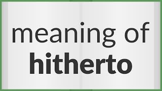 Hitherto  meaning of Hitherto [upl. by Idelson]